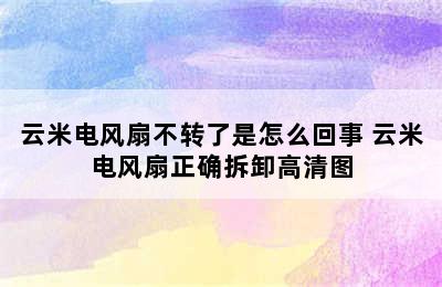 云米电风扇不转了是怎么回事 云米电风扇正确拆卸高清图